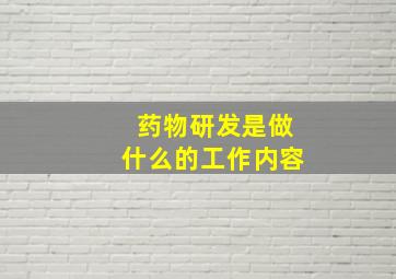 药物研发是做什么的工作内容