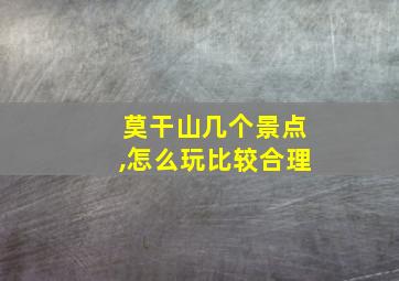 莫干山几个景点,怎么玩比较合理