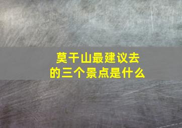 莫干山最建议去的三个景点是什么