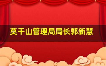 莫干山管理局局长郭新慧