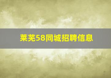 莱芜58同城招聘信息