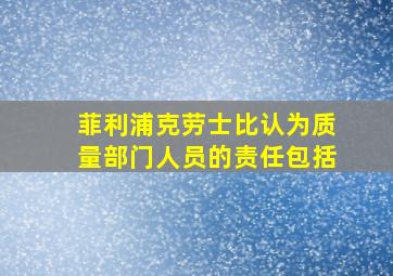 菲利浦克劳士比认为质量部门人员的责任包括