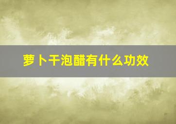 萝卜干泡醋有什么功效