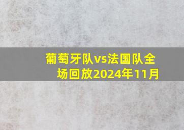 葡萄牙队vs法国队全场回放2024年11月