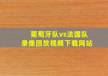 葡萄牙队vs法国队录像回放视频下载网站