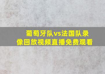 葡萄牙队vs法国队录像回放视频直播免费观看