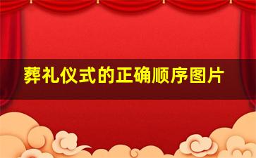 葬礼仪式的正确顺序图片