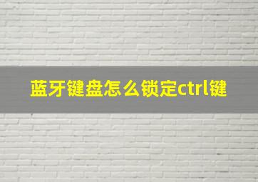 蓝牙键盘怎么锁定ctrl键