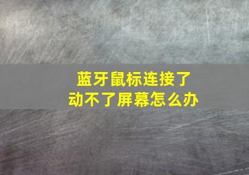 蓝牙鼠标连接了动不了屏幕怎么办