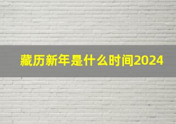 藏历新年是什么时间2024