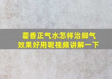 藿香正气水怎样治脚气效果好用呢视频讲解一下