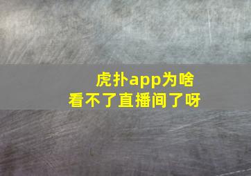 虎扑app为啥看不了直播间了呀