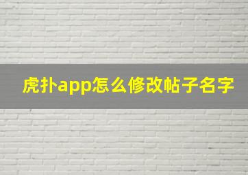 虎扑app怎么修改帖子名字