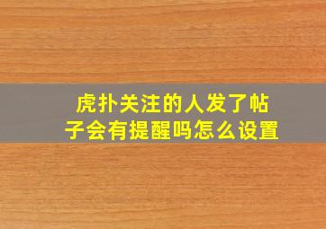 虎扑关注的人发了帖子会有提醒吗怎么设置