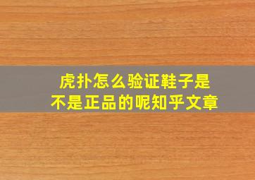 虎扑怎么验证鞋子是不是正品的呢知乎文章