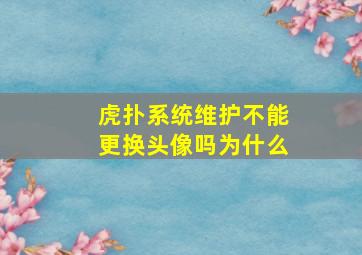 虎扑系统维护不能更换头像吗为什么