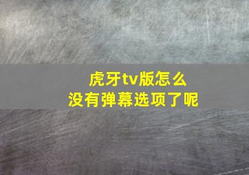 虎牙tv版怎么没有弹幕选项了呢