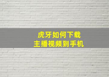 虎牙如何下载主播视频到手机