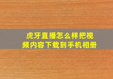 虎牙直播怎么样把视频内容下载到手机相册