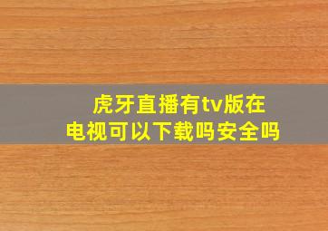 虎牙直播有tv版在电视可以下载吗安全吗