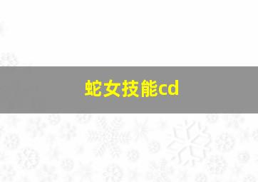 蛇女技能cd