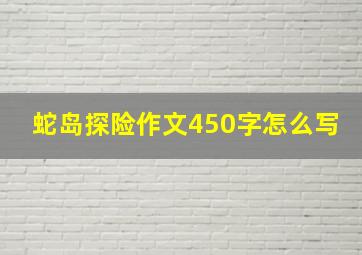 蛇岛探险作文450字怎么写