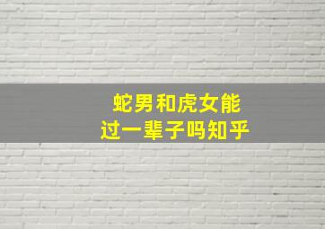 蛇男和虎女能过一辈子吗知乎