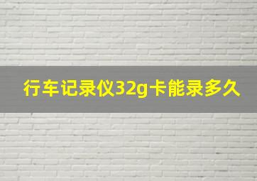 行车记录仪32g卡能录多久