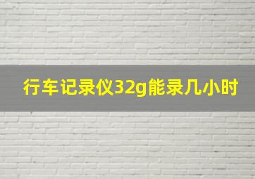 行车记录仪32g能录几小时