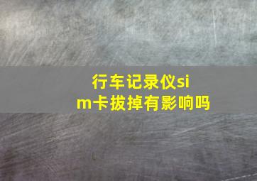 行车记录仪sim卡拔掉有影响吗