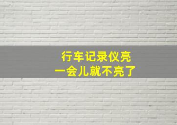 行车记录仪亮一会儿就不亮了