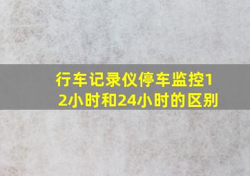 行车记录仪停车监控12小时和24小时的区别