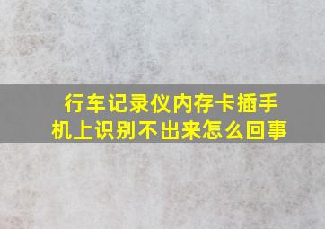 行车记录仪内存卡插手机上识别不出来怎么回事