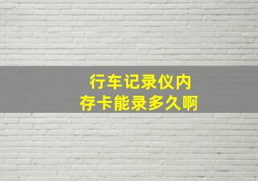 行车记录仪内存卡能录多久啊