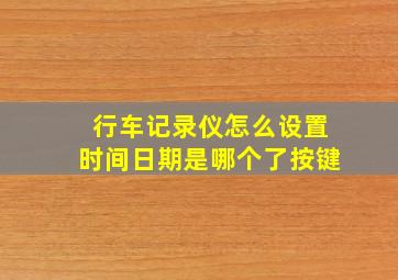 行车记录仪怎么设置时间日期是哪个了按键