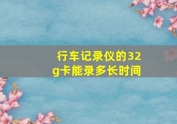 行车记录仪的32g卡能录多长时间