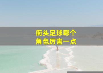 街头足球哪个角色厉害一点