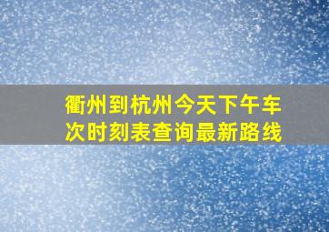 衢州到杭州今天下午车次时刻表查询最新路线