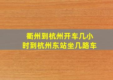 衢州到杭州开车几小时到杭州东站坐几路车