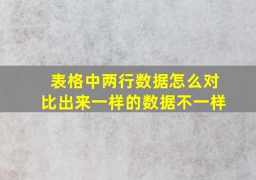 表格中两行数据怎么对比出来一样的数据不一样