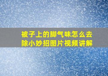 被子上的脚气味怎么去除小妙招图片视频讲解