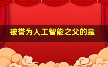 被誉为人工智能之父的是