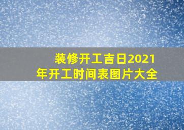 装修开工吉日2021年开工时间表图片大全