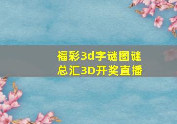 褔彩3d字谜图谜总汇3D开奖直播