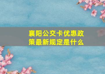 襄阳公交卡优惠政策最新规定是什么