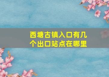 西塘古镇入口有几个出口站点在哪里