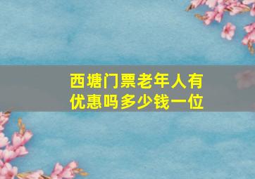 西塘门票老年人有优惠吗多少钱一位