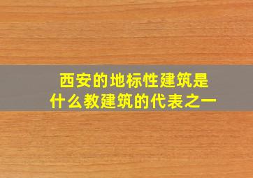 西安的地标性建筑是什么教建筑的代表之一