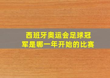 西班牙奥运会足球冠军是哪一年开始的比赛