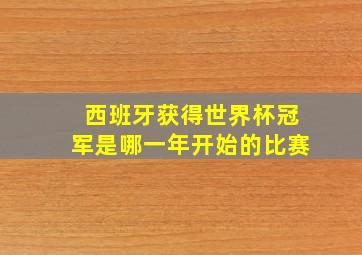 西班牙获得世界杯冠军是哪一年开始的比赛